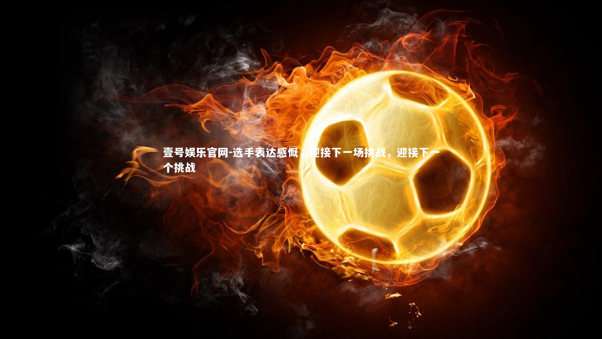 选手表达感慨，迎接下一场挑战，迎接下一个挑战