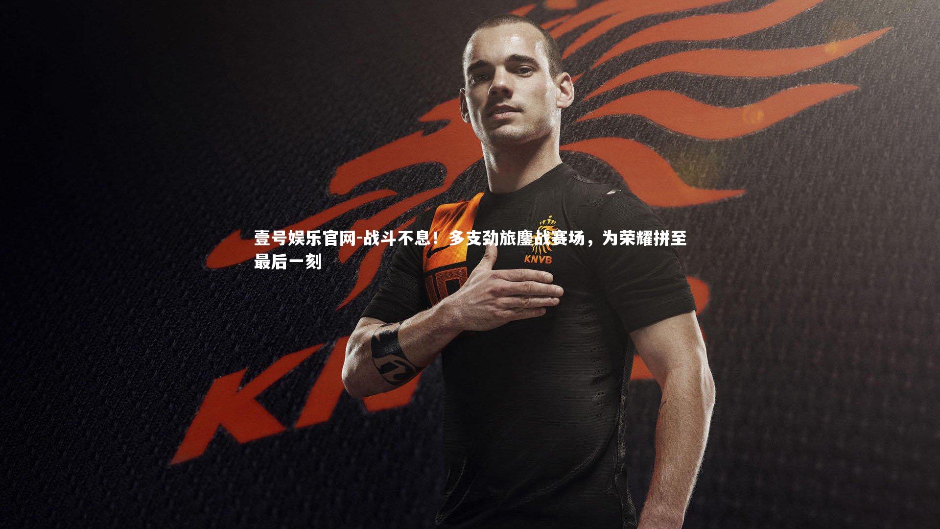 壹号娱乐官网-战斗不息！多支劲旅鏖战赛场，为荣耀拼至最后一刻