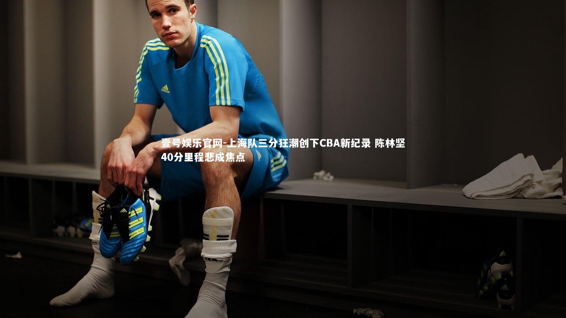 上海队三分狂潮创下CBA新纪录 陈林坚40分里程悲成焦点