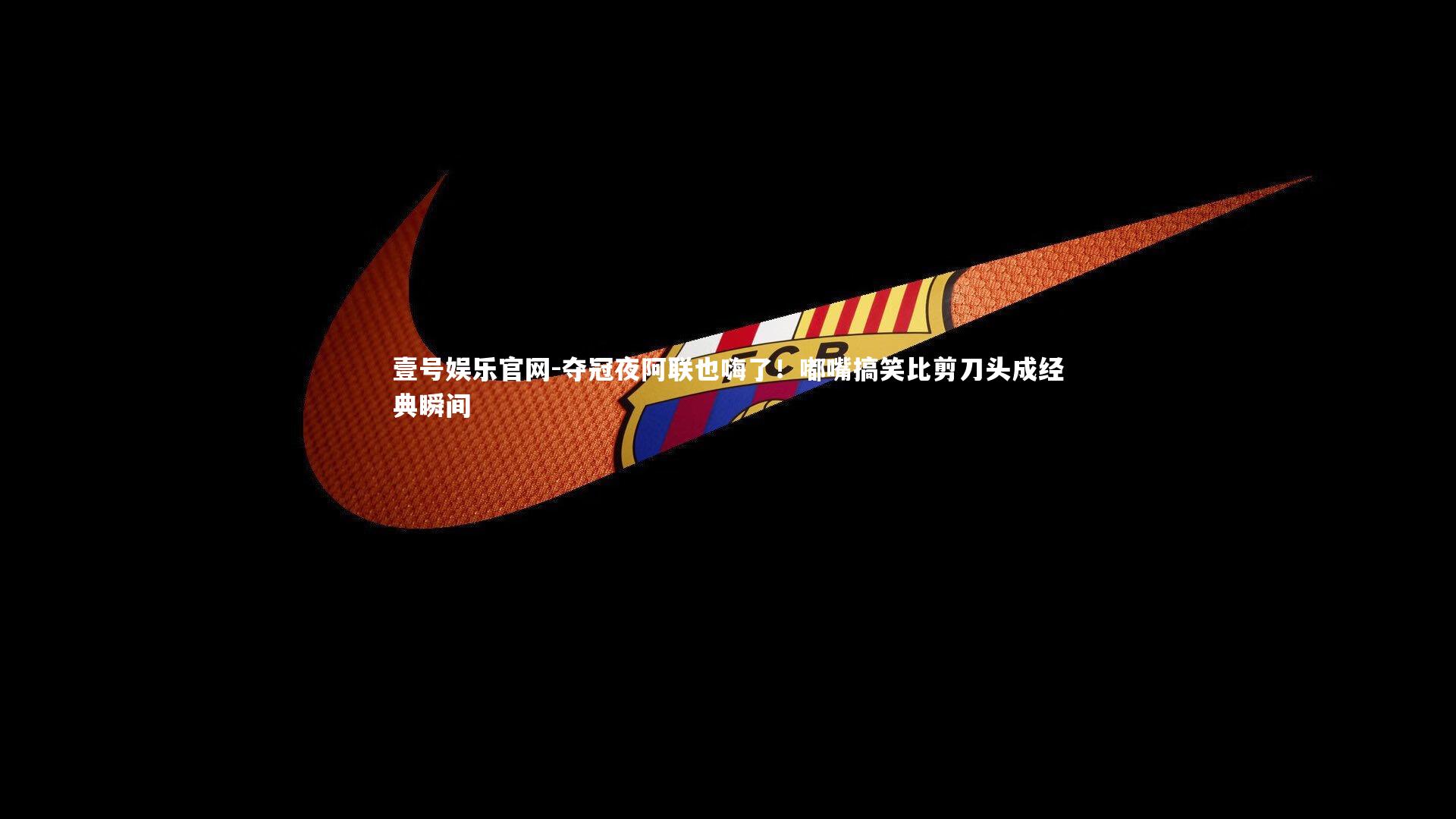 夺冠夜阿联也嗨了！嘟嘴搞笑比剪刀头成经典瞬间