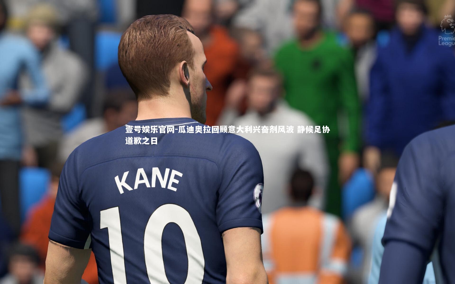 瓜迪奥拉回顾意大利兴奋剂风波 静候足协道歉之日